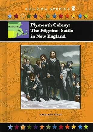 The Plymouth Colony: The Pilgrims Settle in Massachusetts
