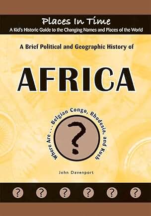 A Brief Political and Geographic History of Africa (Where Are the Belgian Congo, Rhodesia, and Kush?)