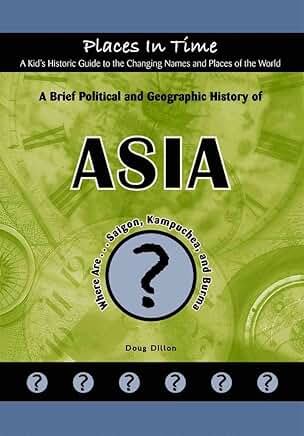 A Brief Political and Geographic History of Asia (Where Are Saigon, Kampuchea, and Burma?)